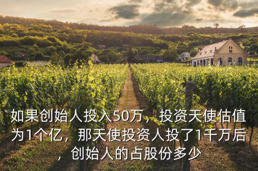 如果創(chuàng)始人投入50萬，投資天使估值為1個億，那天使投資人投了1千萬后，創(chuàng)始人的占股份多少