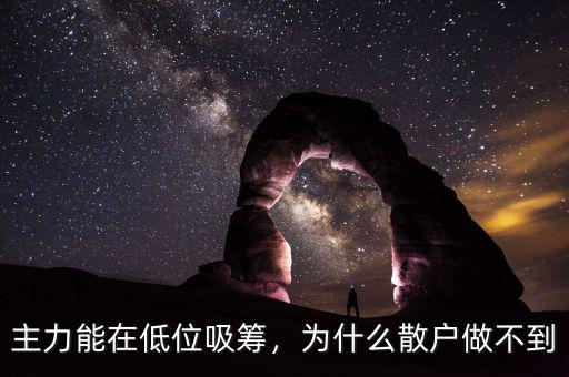 主力能在低位吸籌，為什么散戶(hù)做不到