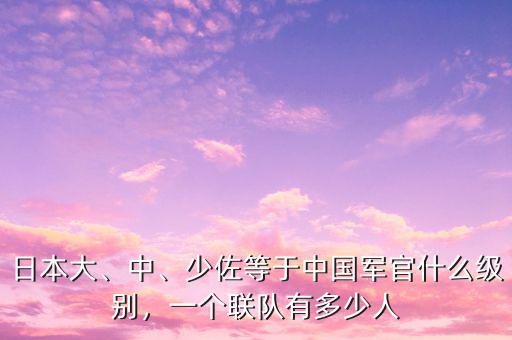 日本大、中、少佐等于中國軍官什么級別，一個聯(lián)隊有多少人