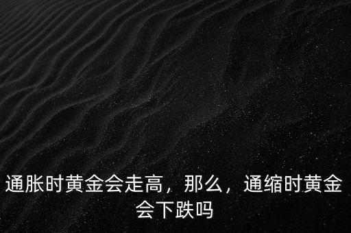 通脹時黃金會走高，那么，通縮時黃金會下跌嗎