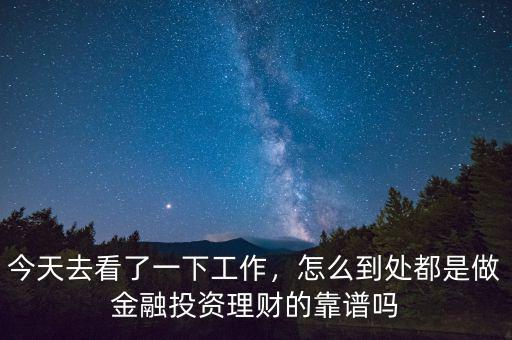 今天去看了一下工作，怎么到處都是做金融投資理財?shù)目孔V嗎