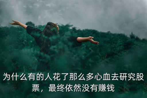 為什么有的人花了那么多心血去研究股票，最終依然沒有賺錢