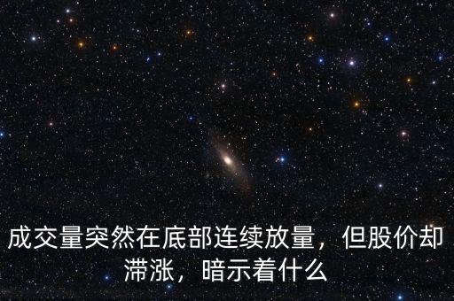 成交量突然在底部連續(xù)放量，但股價(jià)卻滯漲，暗示著什么