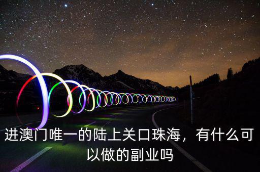 進澳門唯一的陸上關口珠海，有什么可以做的副業(yè)嗎