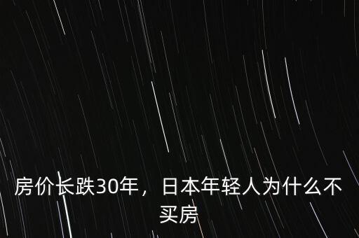 房?jī)r(jià)長(zhǎng)跌30年，日本年輕人為什么不買房
