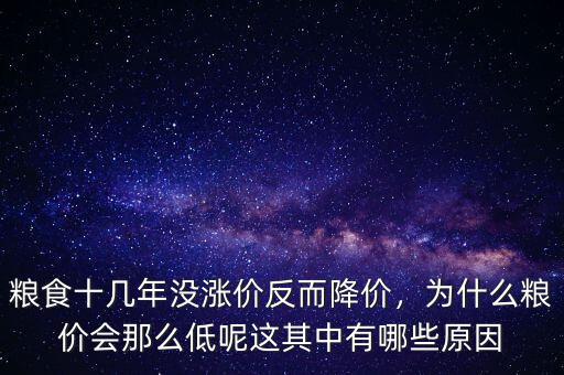 糧食十幾年沒(méi)漲價(jià)反而降價(jià)，為什么糧價(jià)會(huì)那么低呢這其中有哪些原因