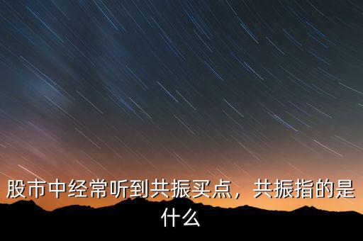 股市中經常聽到共振買點，共振指的是什么