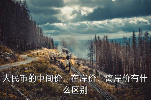人民幣的中間價(jià)、在岸價(jià)、離岸價(jià)有什么區(qū)別