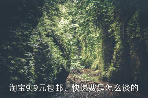 淘寶9.9元包郵，快遞費是怎么談的