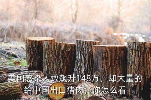 美國感染人數(shù)飆升148萬，卻大量的給中國出口豬肉，你怎么看