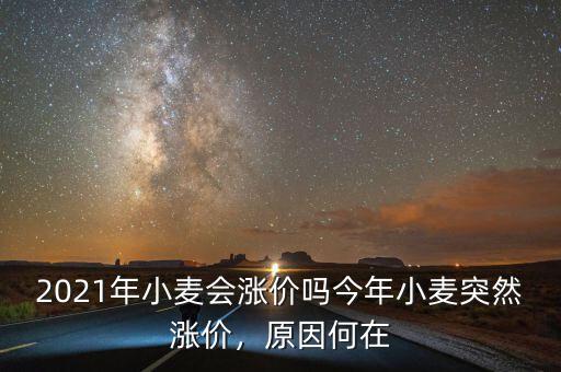 2021年小麥會漲價嗎今年小麥突然漲價，原因何在