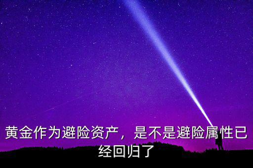 黃金作為避險(xiǎn)資產(chǎn)，是不是避險(xiǎn)屬性已經(jīng)回歸了