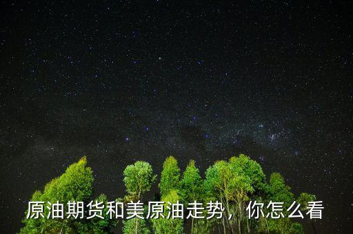 原油期貨和美原油走勢(shì)，你怎么看