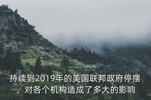 持續(xù)到2019年的美國聯(lián)邦政府停擺，對各個機構(gòu)造成了多大的影響