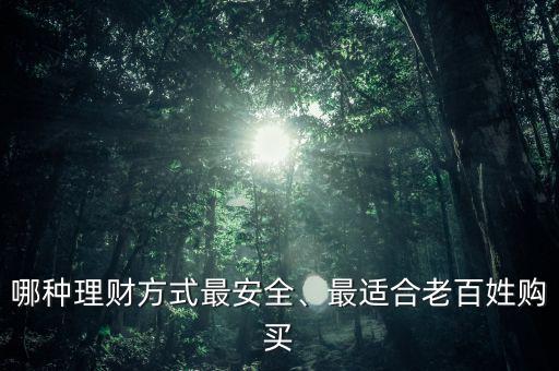 哪種理財(cái)方式最安全、最適合老百姓購(gòu)買