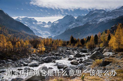 淘寶店鋪爆倉是什么意思，該怎么辦