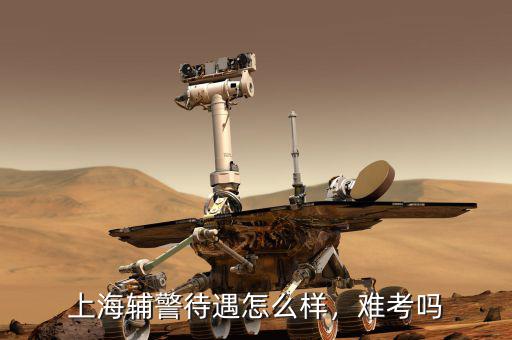 上海輔警待遇怎么樣，難考嗎