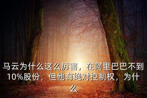 馬云為什么這么厲害，在阿里巴巴不到10%股份，但他有絕對控制權(quán)，為什么