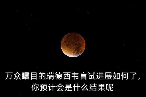 萬眾矚目的瑞德西韋盲試進(jìn)展如何了，你預(yù)計(jì)會(huì)是什么結(jié)果呢