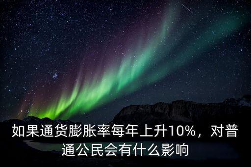 如果通貨膨脹率每年上升10%，對普通公民會有什么影響
