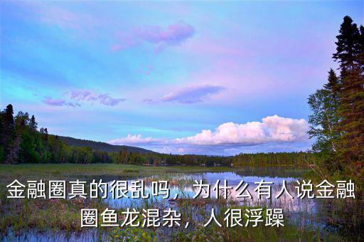 金融圈真的很亂嗎，為什么有人說金融圈魚龍混雜，人很浮躁