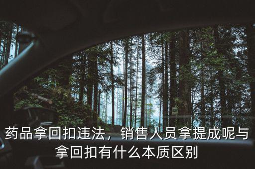 藥品拿回扣違法，銷售人員拿提成呢與拿回扣有什么本質(zhì)區(qū)別