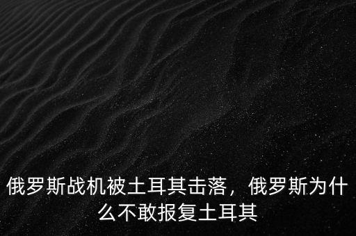 俄羅斯戰(zhàn)機被土耳其擊落，俄羅斯為什么不敢報復(fù)土耳其