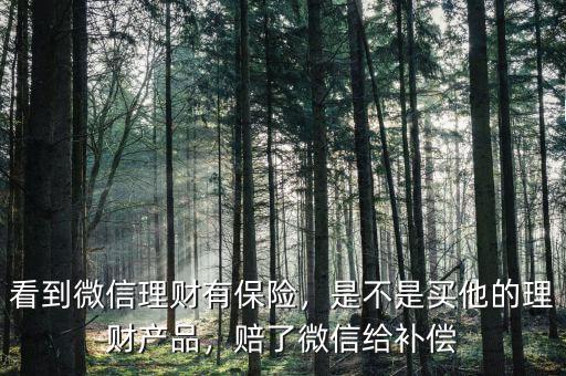 看到微信理財(cái)有保險(xiǎn)，是不是買他的理財(cái)產(chǎn)品，賠了微信給補(bǔ)償