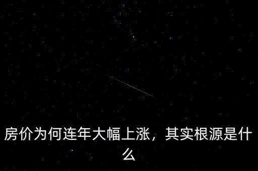 房價為何連年大幅上漲，其實根源是什么