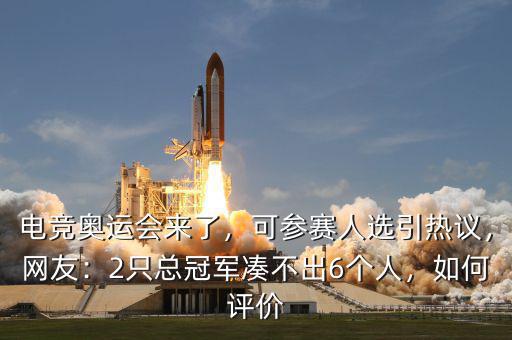 電競(jìng)奧運(yùn)會(huì)來(lái)了，可參賽人選引熱議，網(wǎng)友：2只總冠軍湊不出6個(gè)人，如何評(píng)價(jià)