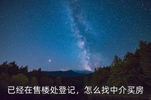 已經(jīng)在售樓處登記，怎么找中介買房
