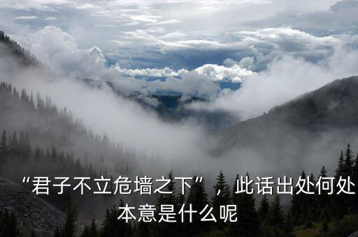 “君子不立危墻之下”，此話(huà)出處何處本意是什么呢