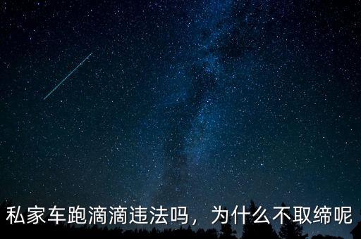 私家車跑滴滴違法嗎，為什么不取締呢