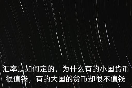 匯率是如何定的，為什么有的小國貨幣很值錢，有的大國的貨幣卻很不值錢
