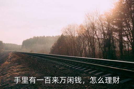 手里有一百來(lái)萬(wàn)閑錢(qián)，怎么理財(cái)