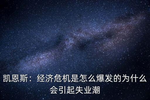 凱恩斯：經(jīng)濟(jì)危機是怎么爆發(fā)的為什么會引起失業(yè)潮