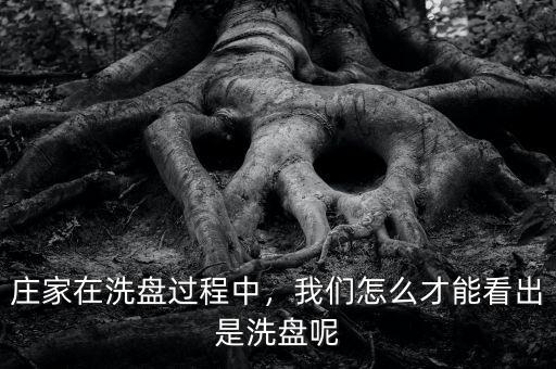 莊家在洗盤過(guò)程中，我們?cè)趺床拍芸闯鍪窍幢P呢