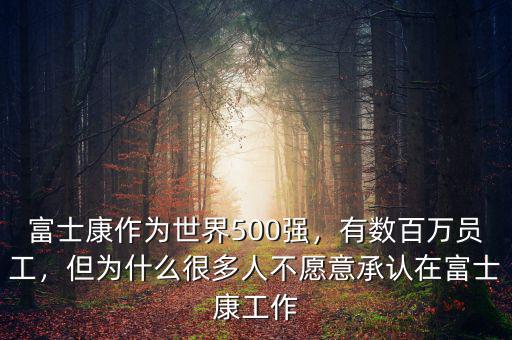 富士康作為世界500強(qiáng)，有數(shù)百萬員工，但為什么很多人不愿意承認(rèn)在富士康工作