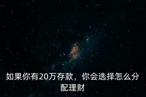 如果你有20萬存款，你會選擇怎么分配理財(cái)