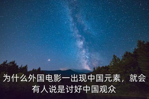 為什么外國(guó)電影一出現(xiàn)中國(guó)元素，就會(huì)有人說是討好中國(guó)觀眾