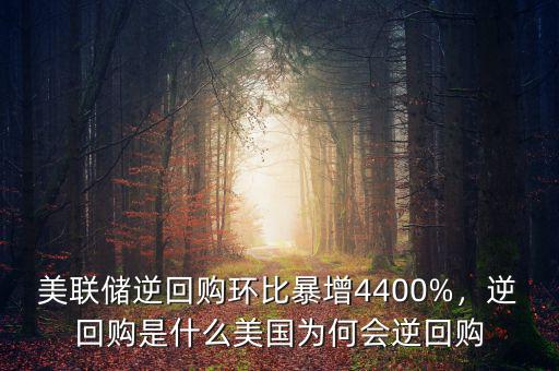 美聯(lián)儲(chǔ)逆回購(gòu)環(huán)比暴增4400%，逆回購(gòu)是什么美國(guó)為何會(huì)逆回購(gòu)