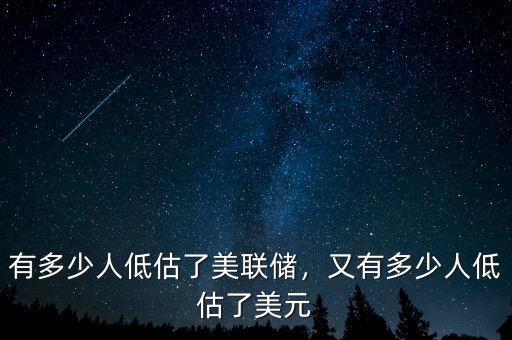 有多少人低估了美聯(lián)儲(chǔ)，又有多少人低估了美元