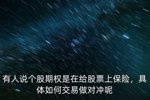 有人說個(gè)股期權(quán)是在給股票上保險(xiǎn)，具體如何交易做對沖呢