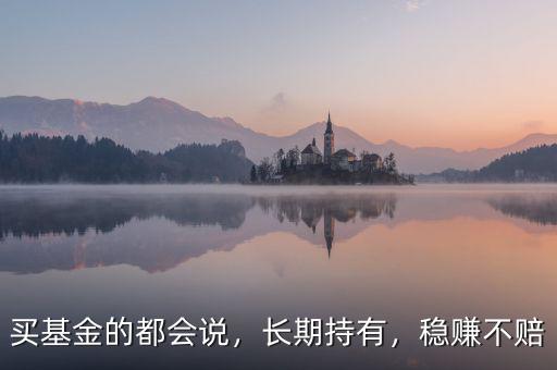 買基金的都會說，長期持有，穩(wěn)賺不賠