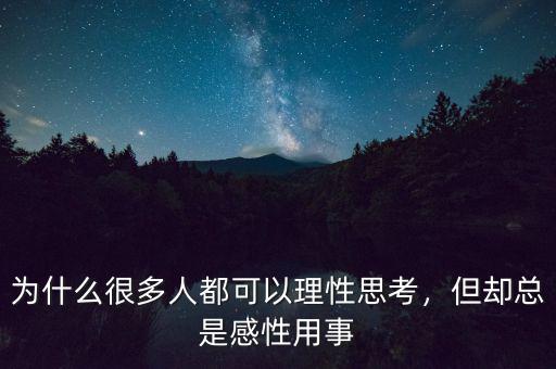 為什么很多人都可以理性思考，但卻總是感性用事
