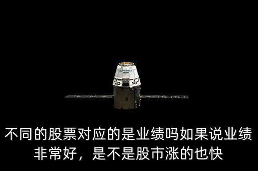 不同的股票對應(yīng)的是業(yè)績嗎如果說業(yè)績非常好，是不是股市漲的也快