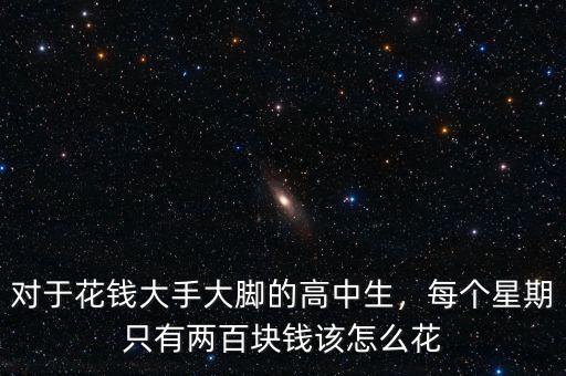 對于花錢大手大腳的高中生，每個星期只有兩百塊錢該怎么花