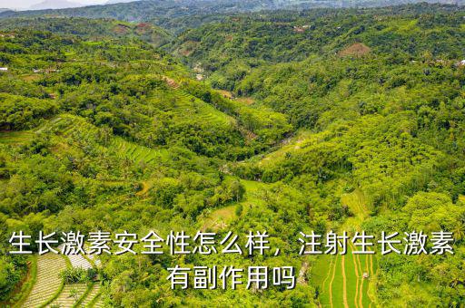 生長(zhǎng)激素安全性怎么樣，注射生長(zhǎng)激素有副作用嗎