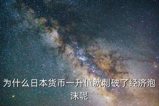 為什么日本貨幣一升值就刺破了經濟泡沫呢