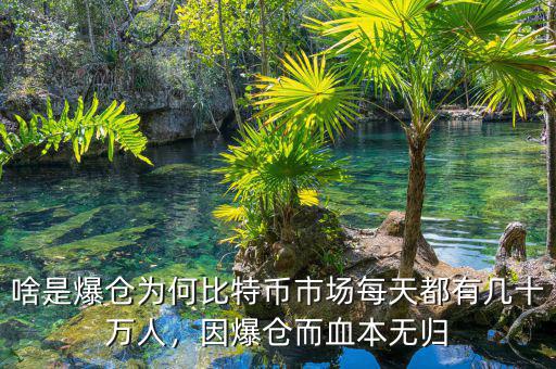 啥是爆倉(cāng)為何比特幣市場(chǎng)每天都有幾十萬(wàn)人，因爆倉(cāng)而血本無(wú)歸